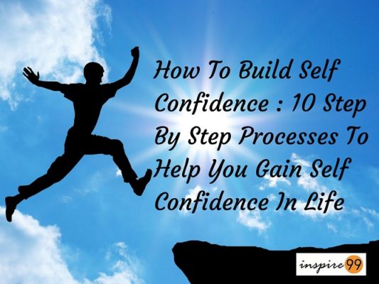 How To Build Self Confidence 10 Step By Step Processes To Help You Gain Self Confidence In 