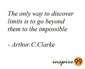 The only way to discover limits is to go beyond them to the impossible - Arthur C Clarke quotes