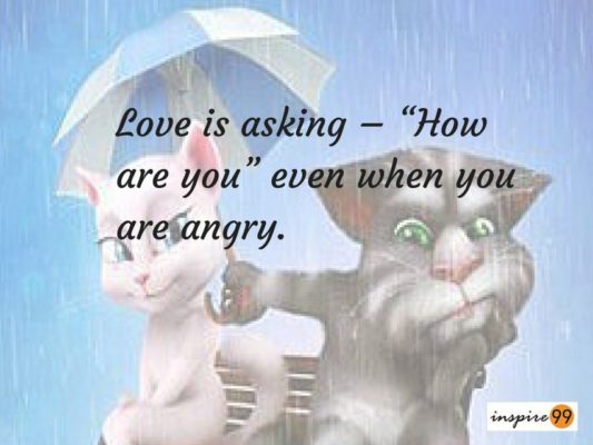 13 Inspirational Love Quotes to reflect and define Love 7 love is asking how are you, love when you are angry, love is caring for each other when angry, angry love, asking how are you