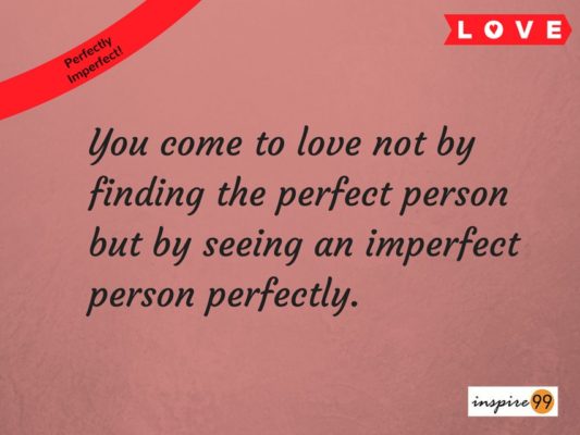 13 Inspirational Love Quotes to reflect and define Love 2 finding the perfect person, perfection and love, love perfection, perfect love, seeing imperfect person perfectly, imperfections in love, beauty of imperfection
