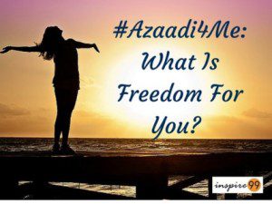 #azaadu4me, freedom according me, what does freedom mean to you, what do you think makes you free, self improvement and freedom