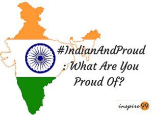 #IndianAndProud, what are you proud of being an indian, indian pride and patriotism, pride of being indian, independence day pride
