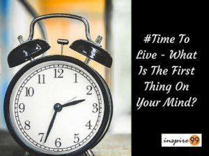 time to live, life is now, challenges in life, everyday life problems and solutions, inspiration for everyday life