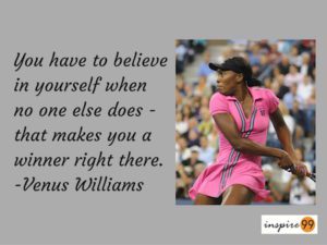 venus williams quote, venus williams believe in yourself, believe in yourself, self belief, venus williams quote, life advice