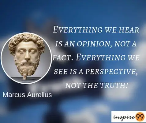 Everything We Hear Is An Opinion-Marcus Aurelius 1 Everything we hear is an opinion, not a fact. Everything we see is a perspective, not the truth