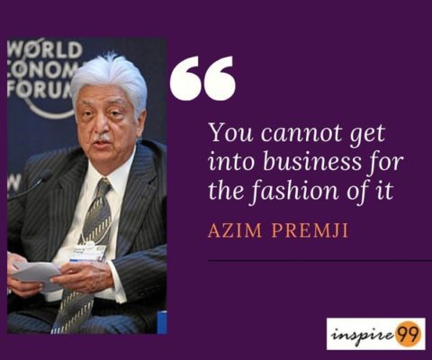 You cannot get into business for the fashion of it–Azim Premji 1 You cannot get into business for the fashion of it, azim premji quotes, challenges in a startup