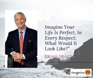 brian tracy visualisation, imagine your life is perfect in every way, quotes, quote of the day, quote, inspiration, motivation, motivational quotes, motivational, motivational words, inspirational words, inspirational quotes,