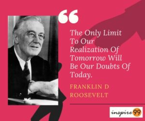 doubts quote roosevelt, doubts quote, inspiration, motivational quotes roosevelt, doubts of today quote, doubts quote, fear quote, quotes on fear, quotes on doubt, roosevelt quotes,