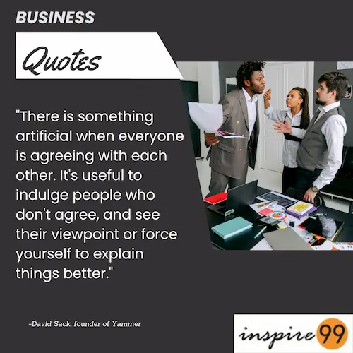 There is something artificial when everyone is agreeing, there's something artificial when everyone agrees, business quotes, startup quotes