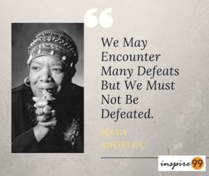 encounter defeats but not be defeated, maya angelou defeats quote, maya angelou quotes, defeats quote, life quotes, inspirational quotes, motivational quotes, inspiring words, motivating words
