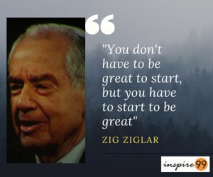 You don't have to be great to start, but you have to start to be great - Zig Ziglar Quotes