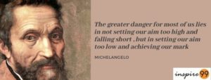 greater danger for most of us michelangelo, michelangelo quote, startup quotes, danger in not setting the goal too high, setting goal too high quote, inspirational quotes startup, motivational quotes startup, startup inspiration, entrepreneurship inspiration, quote of the day, inspirational quotes, motivational quotes