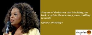 step out of the history that is holding you back, oprah winfrey quote, history quote, history holding you back quote, history quote, oprah winfrey step out of the history, holding you back, story willing to create, inspirational quotes oprah winfrey, motivational quotes oprah winfrey