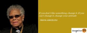 If you don’t like something change it, live with the situation, do something about it, the cards we are dealt with, change situation, changes in life, change quote, maya angelou if you don’t like something, inspirational quotes, motivational quotes, today’s quote, quote of the day, maya angelou, choices in life