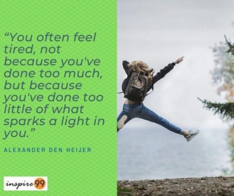 feel tired, doing things we do, finding energy in things we do, sparks a light within, inspirational quotes, motivational quotes, quote of the day, quotes