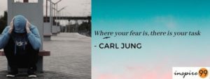 Where your fear is, there is your task!