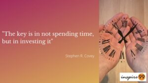 The key is in not spending time, but in investing it - Stephen Covey Time is lost, even before we start thinking about it. Unfortunately, most times we don't treat time with the same respect because something else takes priority. This quote by Stephen Covey, makes us pause and rethink about time as an investment for the future. As much as I like the idea of investing time in the future, I'm conflicted with the thought that disregards the present and treats it as a tool for the future.