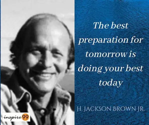 The best preparation for tomorrow is doing your best today 1 The best preparation for tomorrow is doing your best today - H. Jackson Brown Jr.