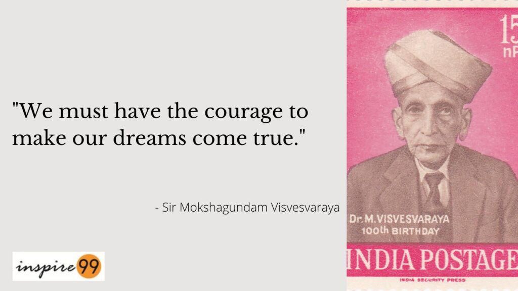 We must have the courage to make our dreams come true - Visvesvaraiah quotes for engineers