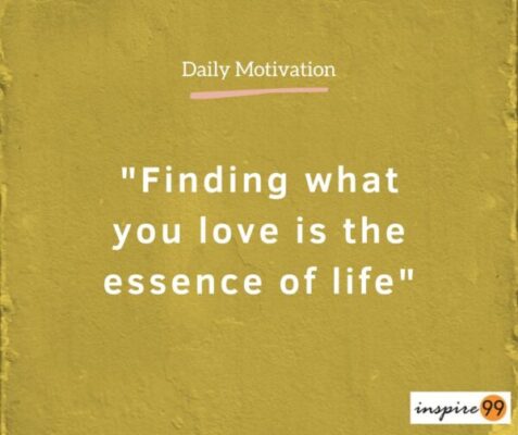 Finding what you love is the essence of life