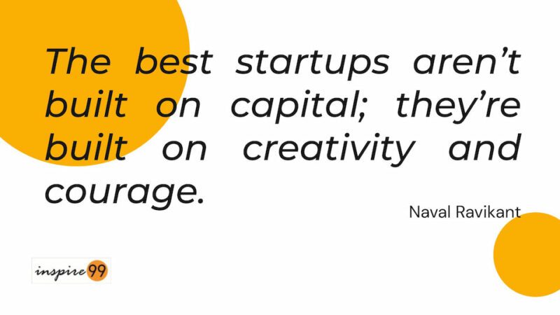 The best startups aren't built on capital they are built on courage and creativity
